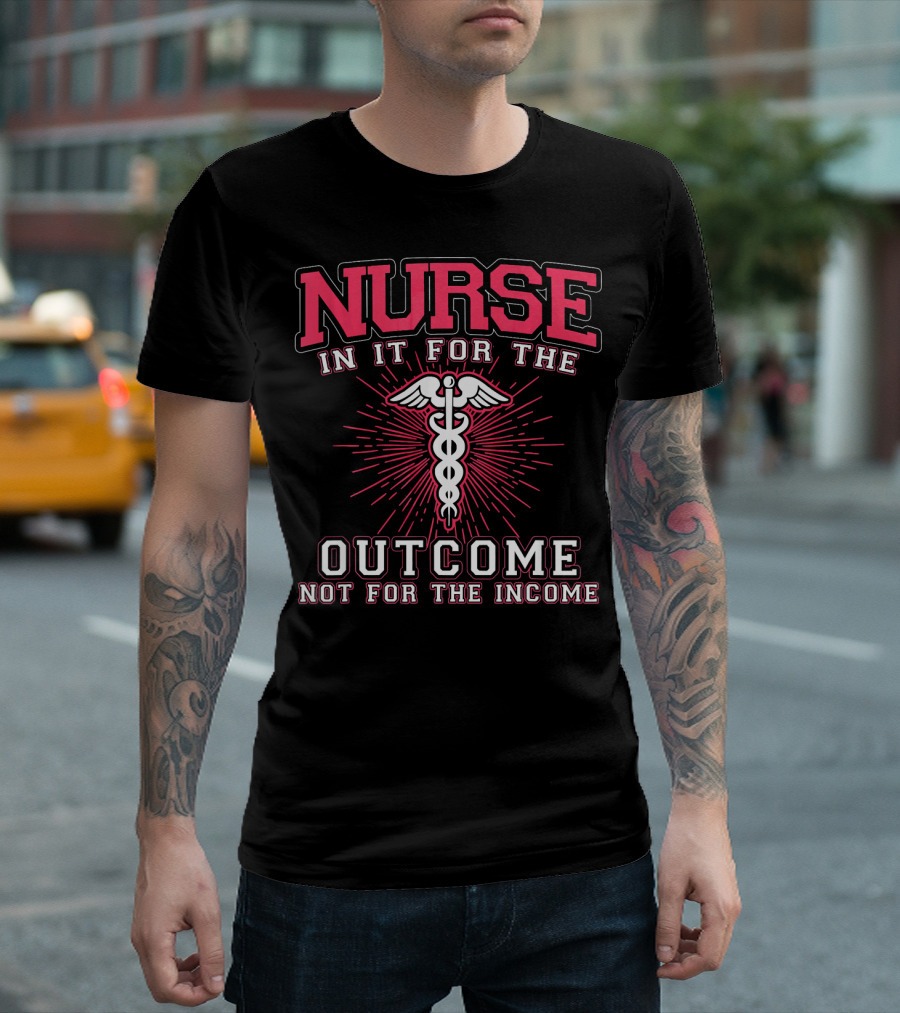 Nurse In It For The Outcome Not For The Income Caduceus T-Shirt