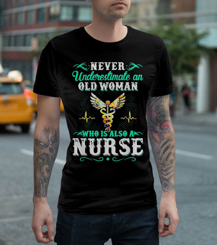 Never Underestimate an Old Woman Who Is Also a Nurse T-Shirt