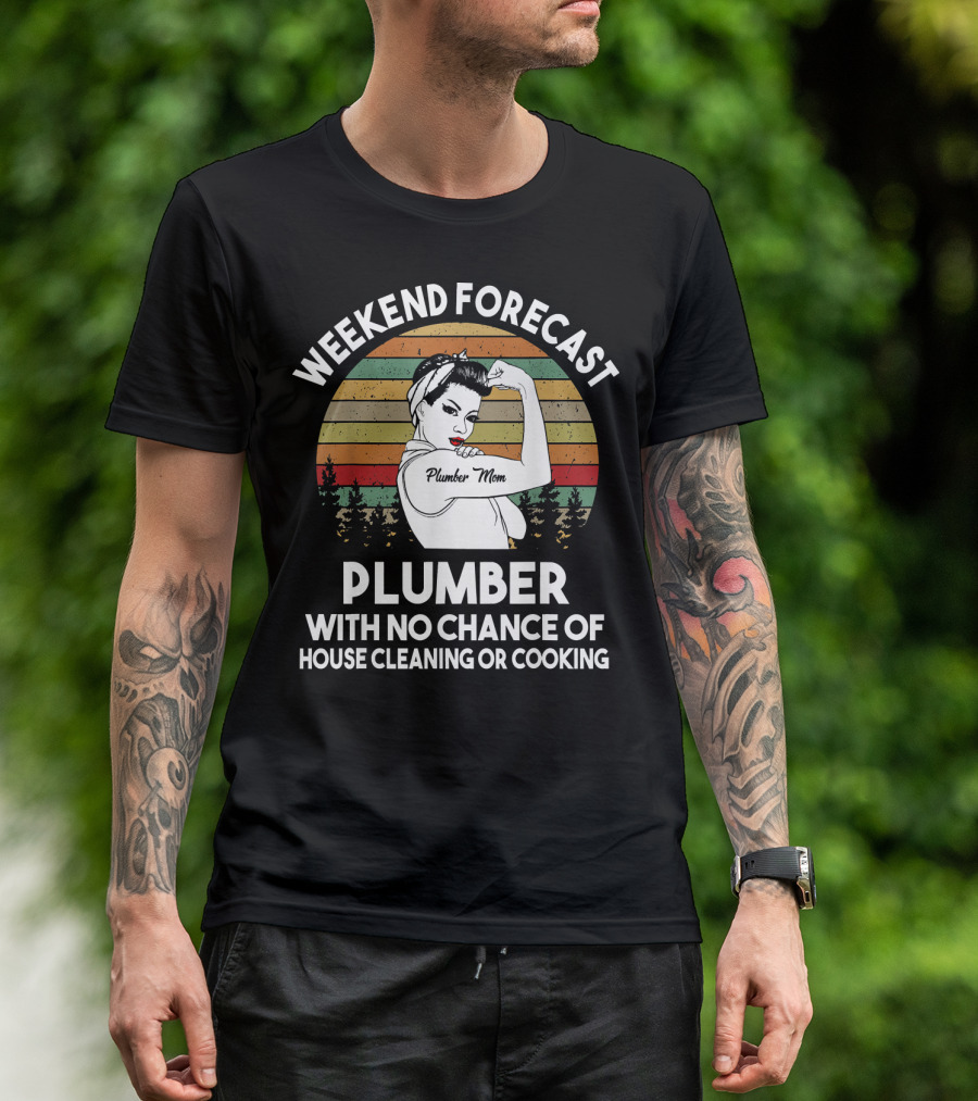 Weekend Forecast Plumber Mom With No Chance Of House Cleaning Or Cooking T-Shirt