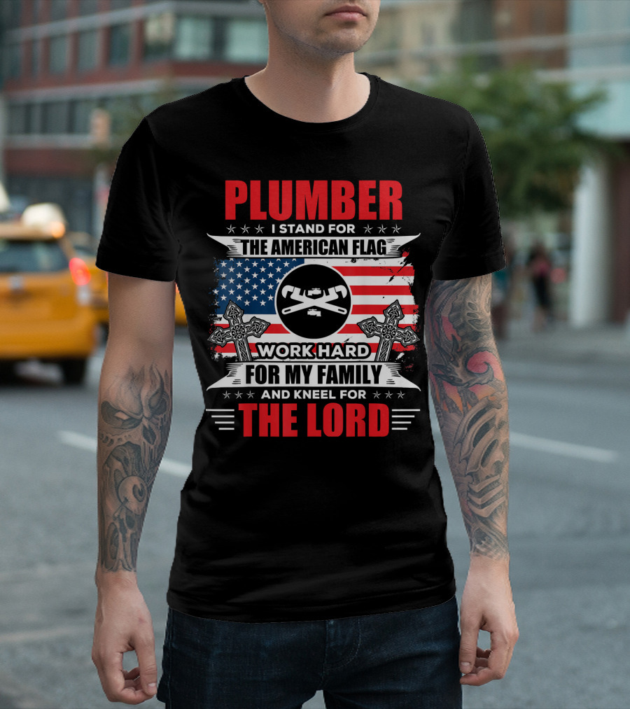 Plumber I Stand For The American Flag Work Hard For My Family And Kneel For The Lord T-Shirt