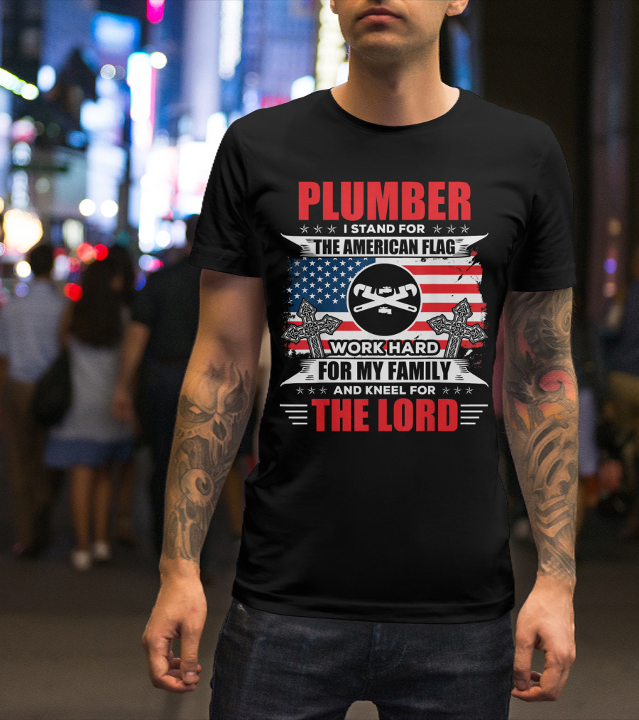 Plumber I Stand For The American Flag Work Hard For My Family And Kneel For The Lord T-Shirt