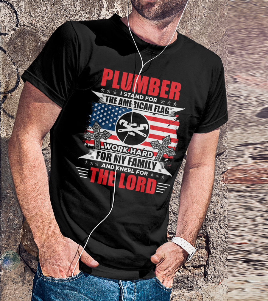 Plumber I Stand For The American Flag Work Hard For My Family And Kneel For The Lord T-Shirt