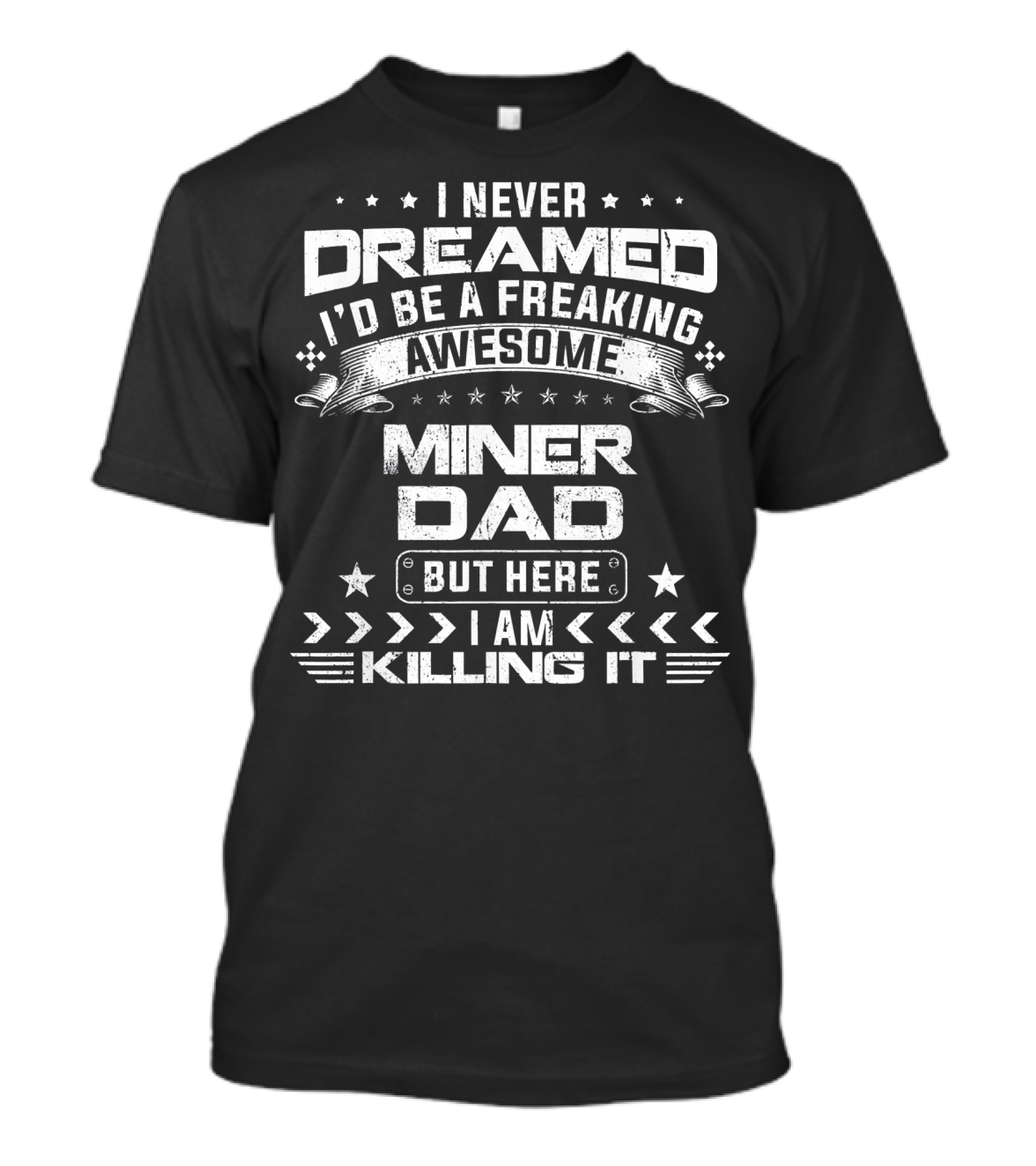 I Never Dreamed I'd Be A Freaking Awesome Miner Dad But Here I Am Killing It T-Shirt