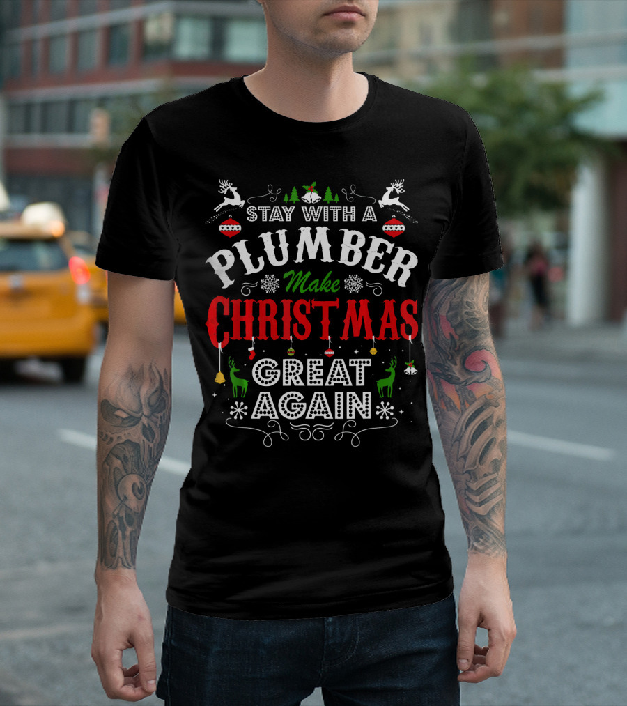 Stay With A Plumber Make Christmas Great Again T-Shirt