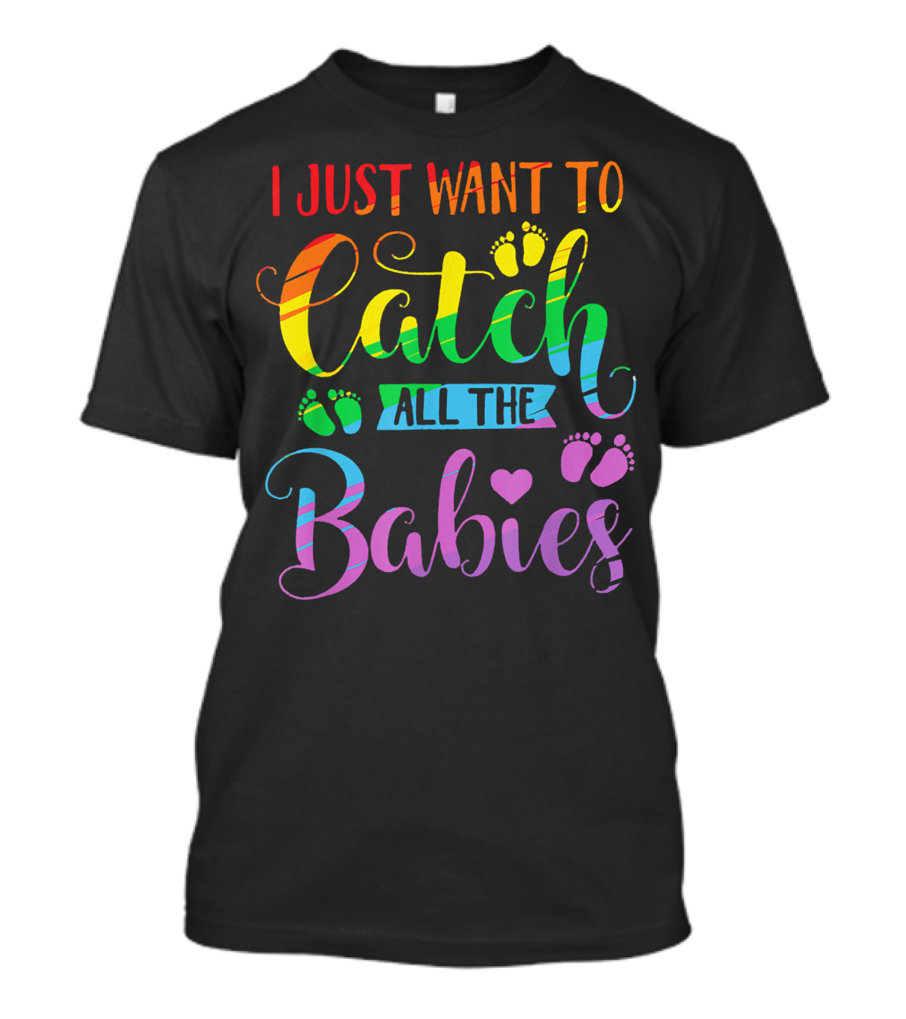 NICU Neonatal Nurse I Just Want To Catch All The Babies T-Shirt