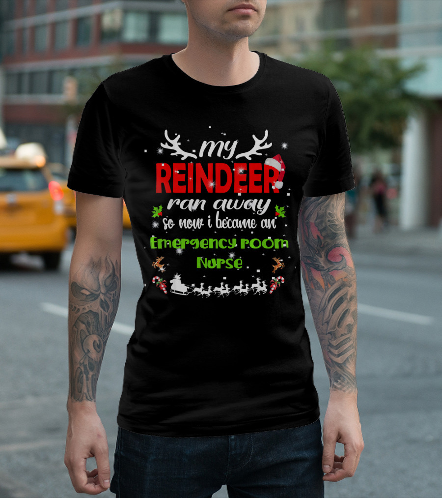 My Reindeer Ran Away So Now I Became an Emergency Room Nurse T-Shirt