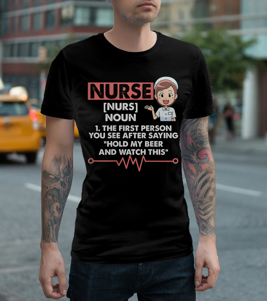 Nurse Definition Noun First Person After Saying Hold My Beer Watch This T-Shirt