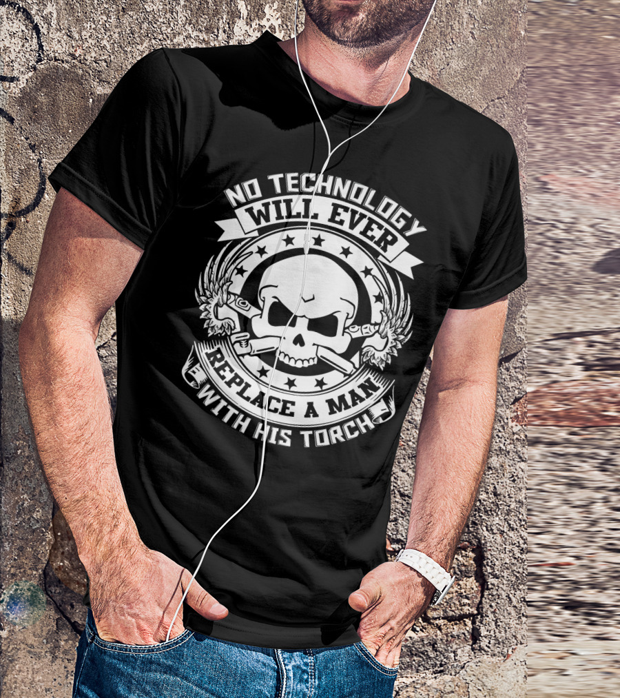 No Technology Will Ever Replace A Man With His Torch T-Shirt