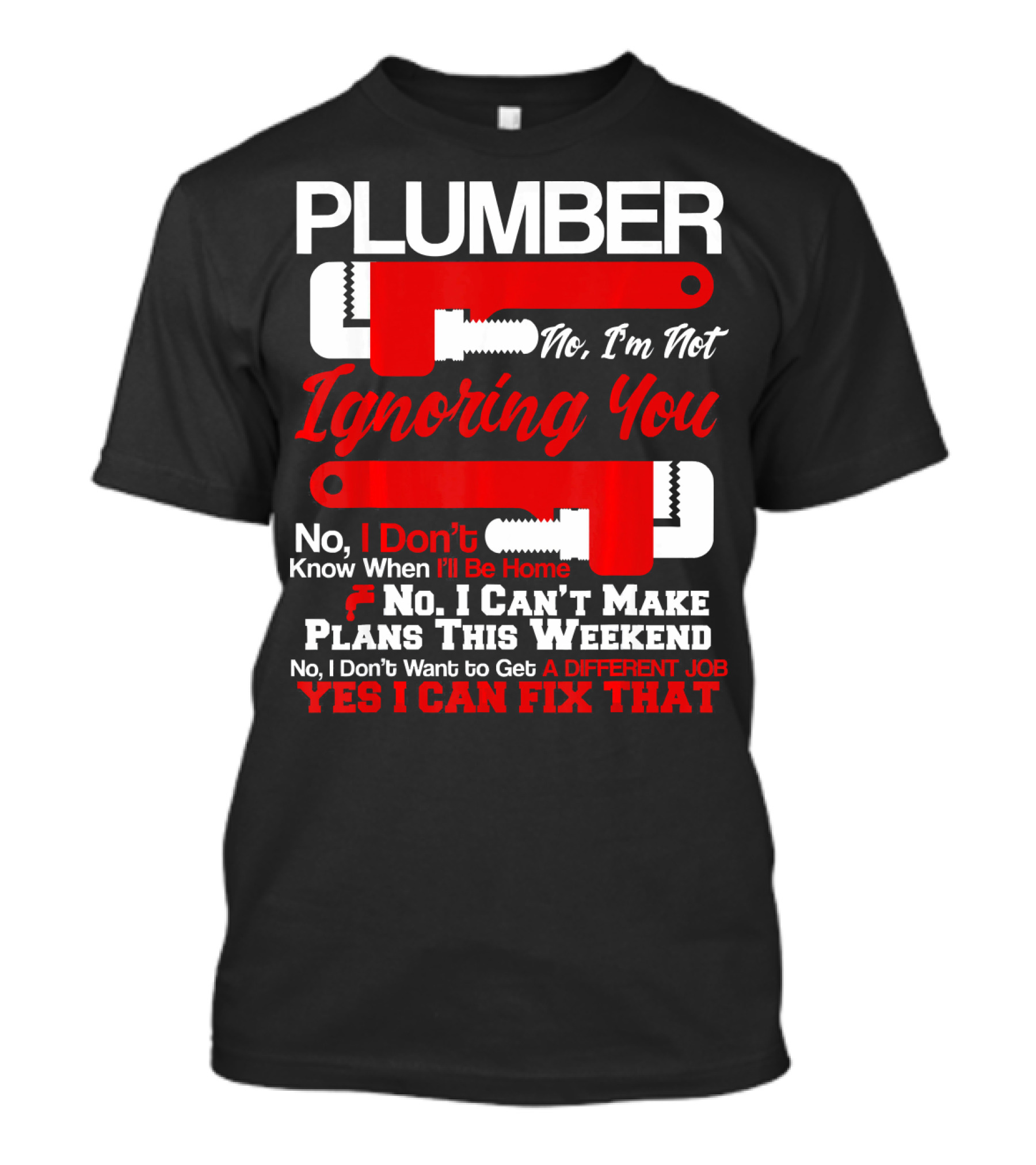 Plumber No I'm Not Ignoring You Yes I Can Fix That T-Shirt