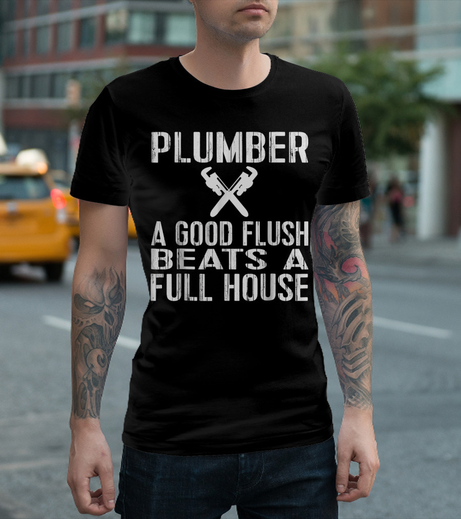 Plumber A Good Flush Beats A Full House Crossed Wrenches T-Shirt
