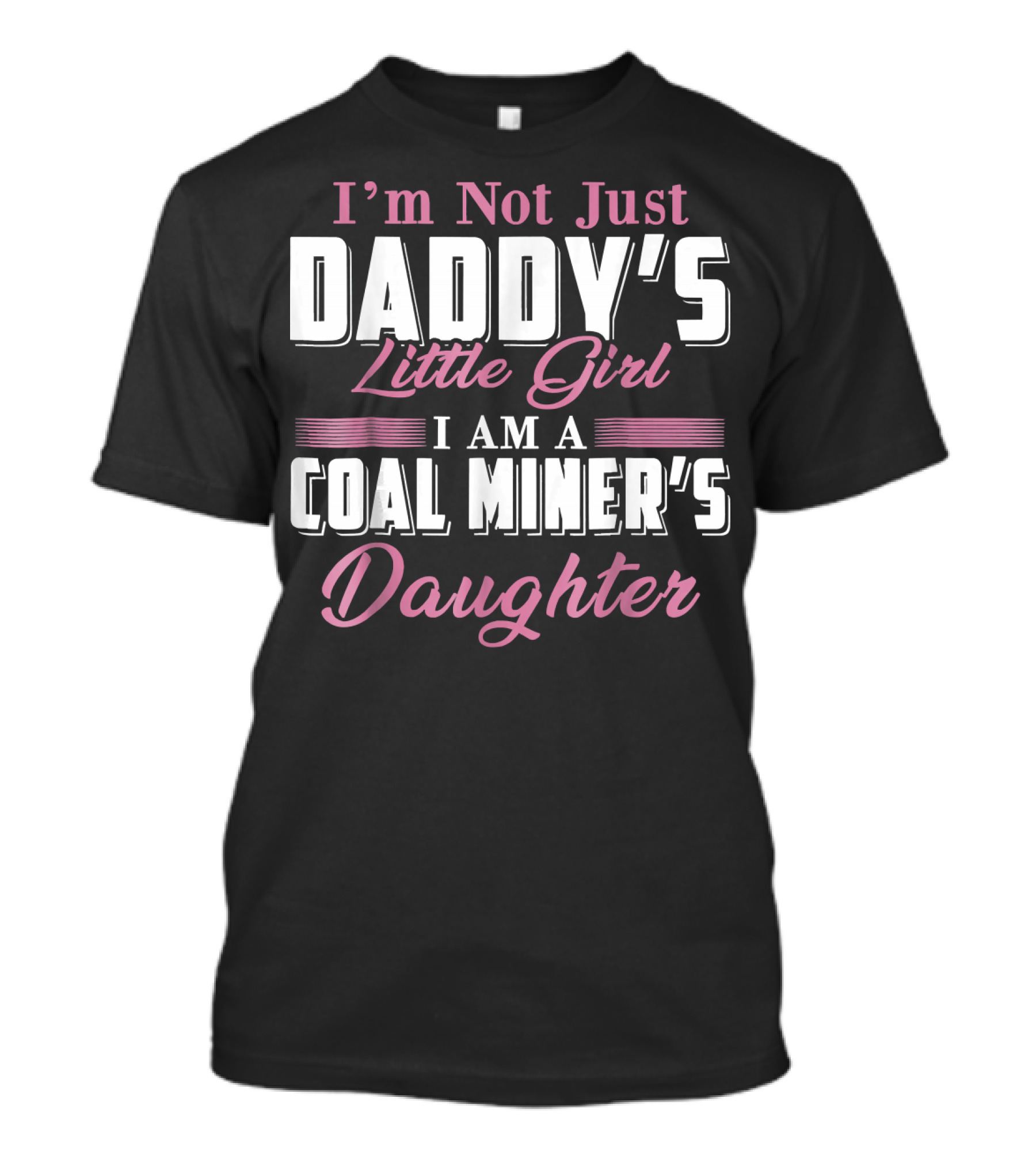 I'm Not Just Daddy's Little Girl I Am A Coal Miner's Daughter T-Shirt