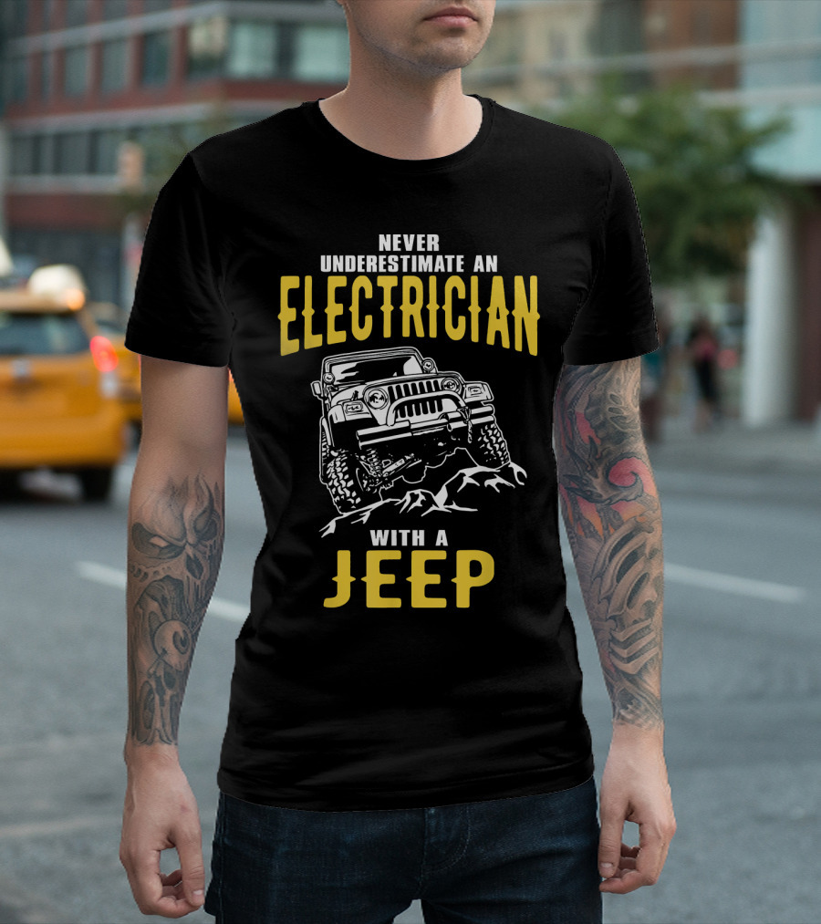 NEVER UNDERESTIMATE AN ELECTRICIAN WITH A JEEP T-Shirt