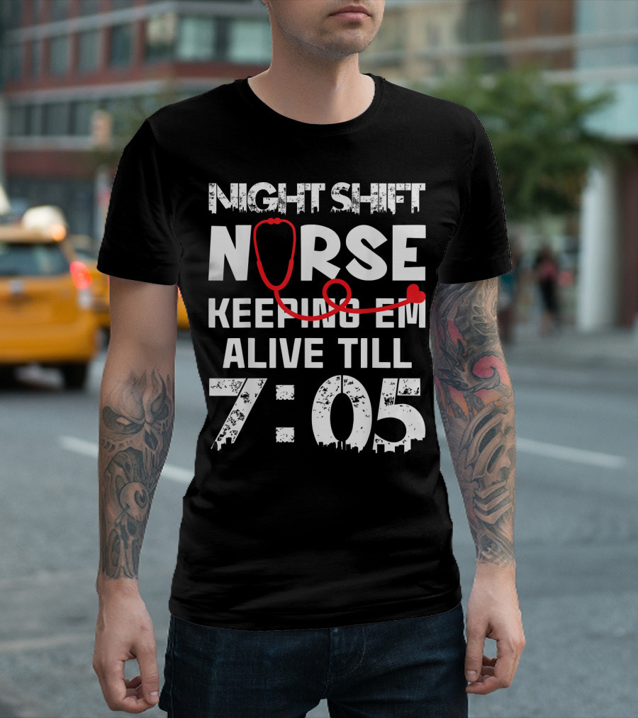 Night Shift Nurse Keeping Em Alive Till 7:05 T-Shirt