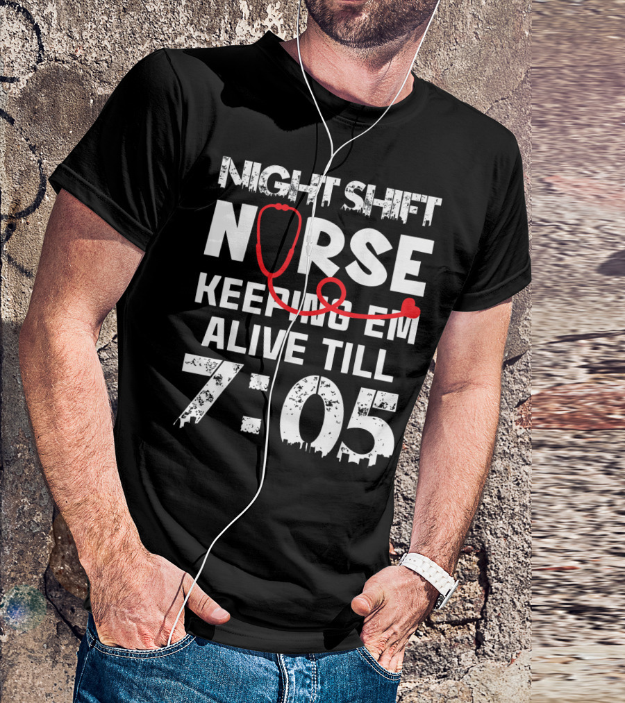 Night Shift Nurse Keeping Em Alive Till 7:05 T-Shirt