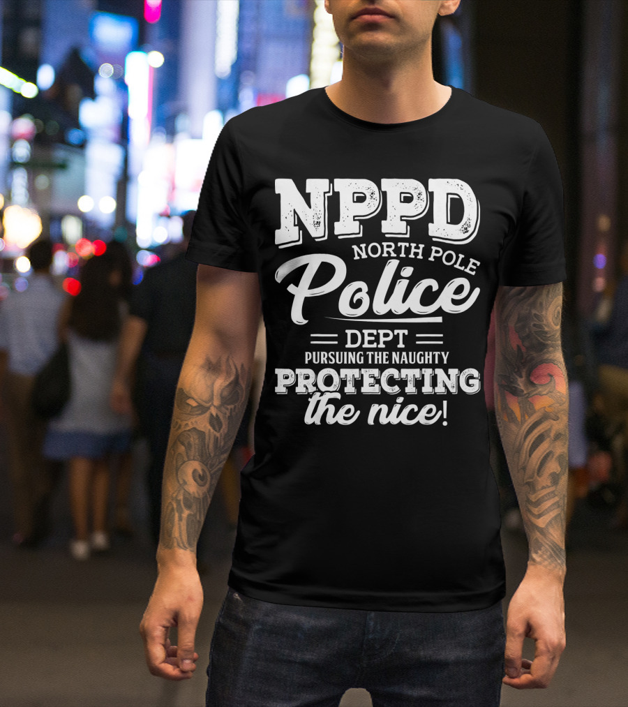 NPPD North Pole Police Dept Pursuing The Naughty Protecting The Nice T-Shirt