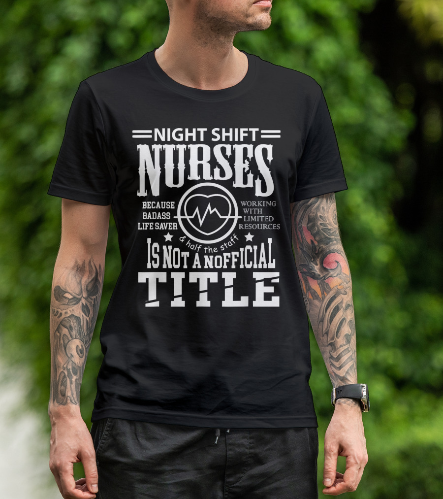 Night Shift Nurses Badass Life Saver Working With Limited Resources Not An Official Title T-Shirt