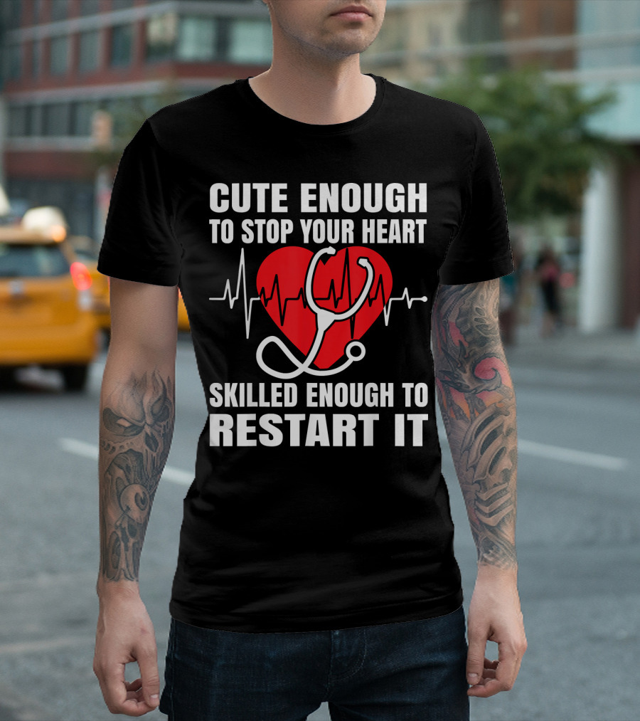Cute Enough to Stop Your Heart Skilled Enough to Restart It Nurse Funny Nurse Nurs T-Shirt