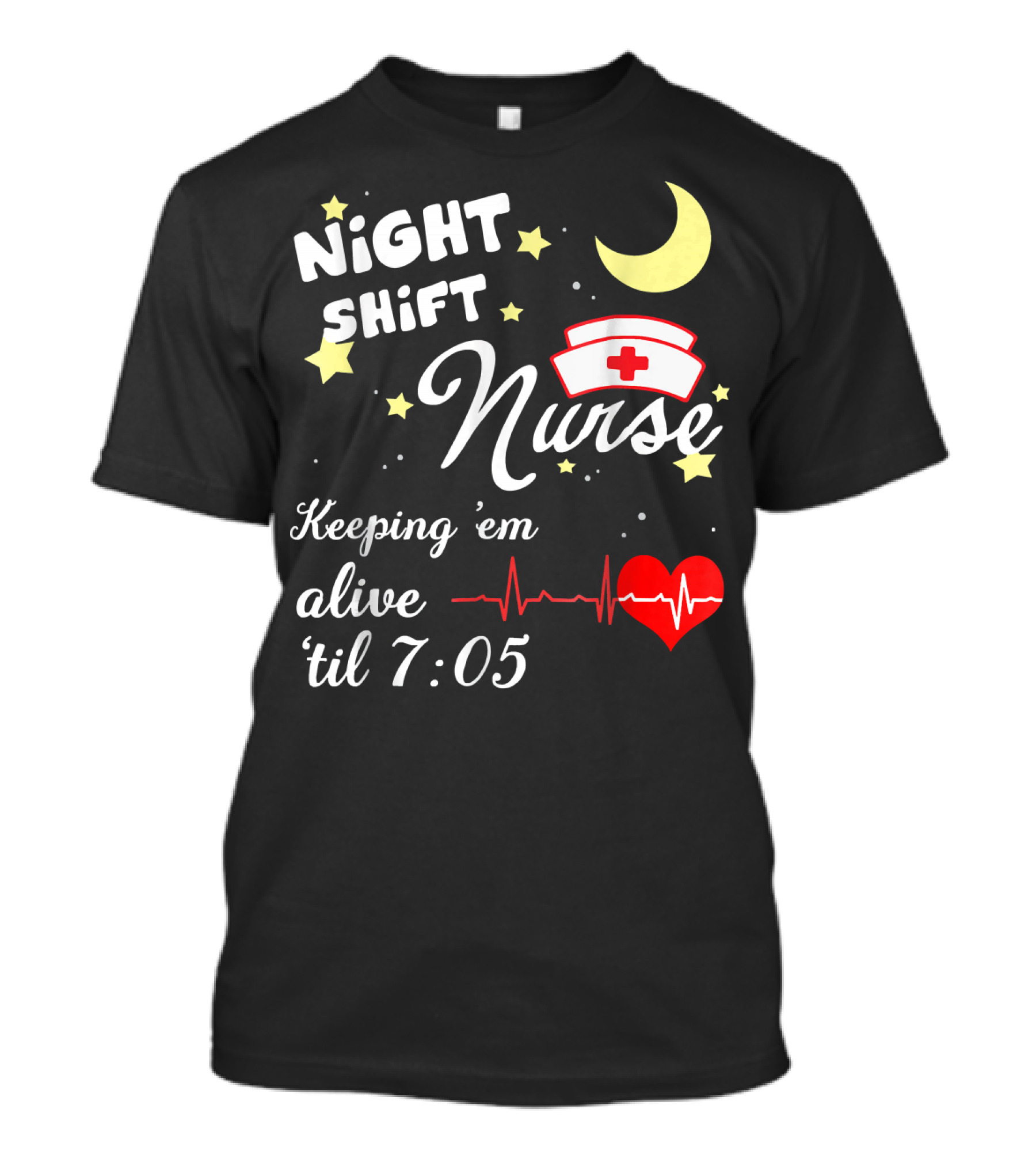 NIGHT SHIFT NURSE KEEPING 'EM ALIVE 'TIL 7:05 T-Shirt