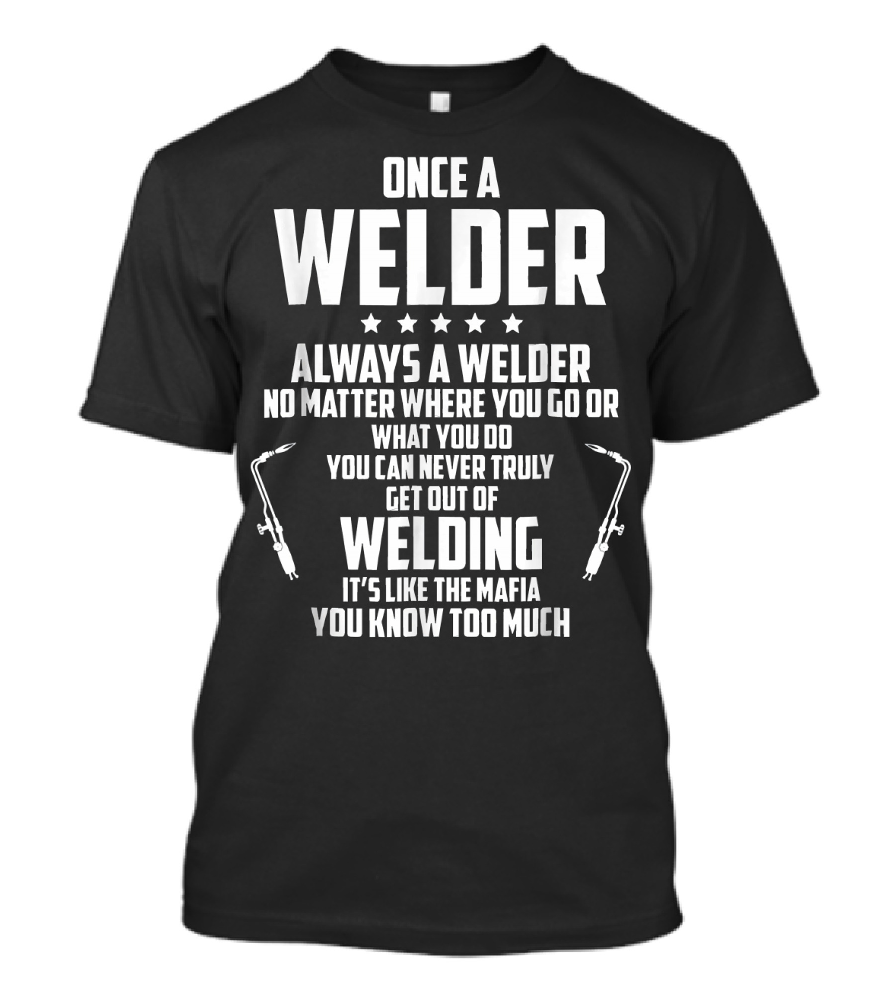 Once A Welder Always A Welder No Matter Where You Go Welding It's Like The Mafia T-Shirt