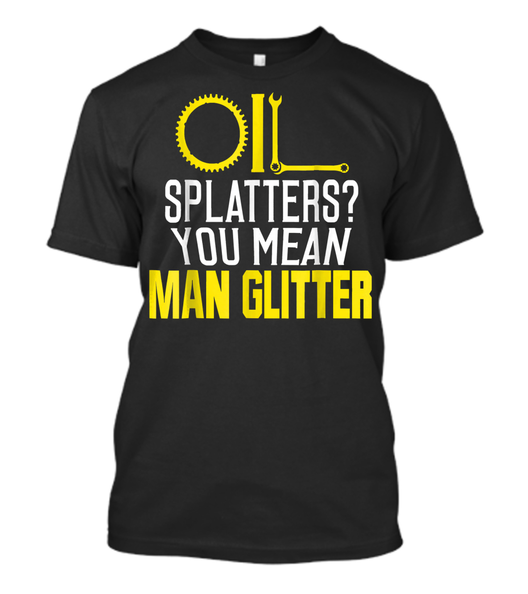 Oil Splatters You Mean Man Glitter Cogs And Wrench Fusion T-Shirt