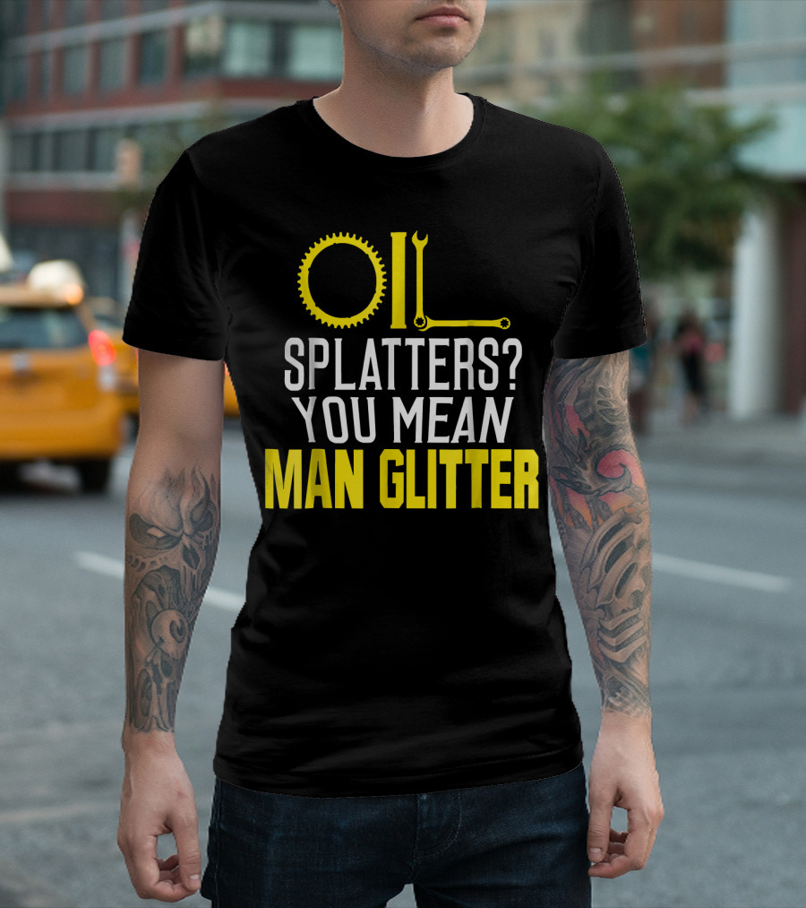 Oil Splatters You Mean Man Glitter Cogs And Wrench Fusion T-Shirt