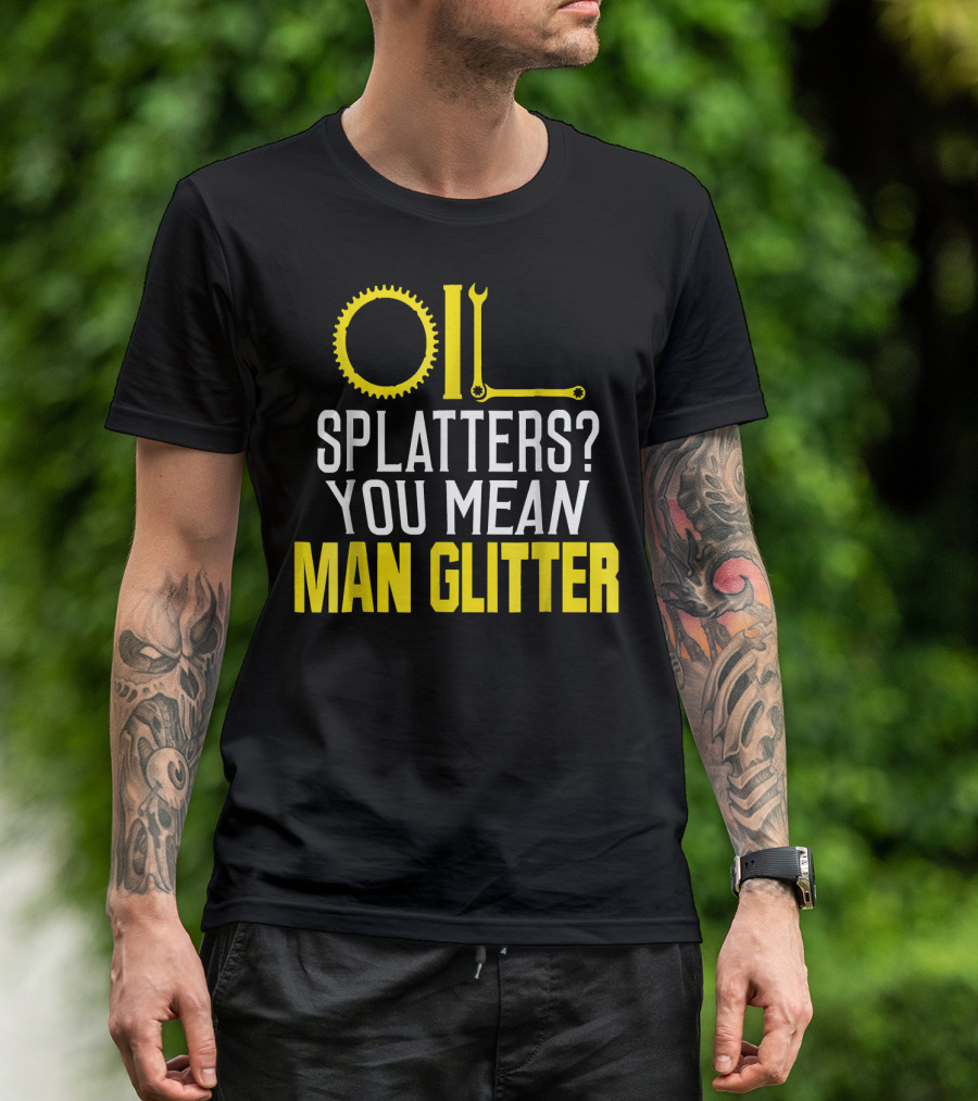 Oil Splatters You Mean Man Glitter Cogs And Wrench Fusion T-Shirt