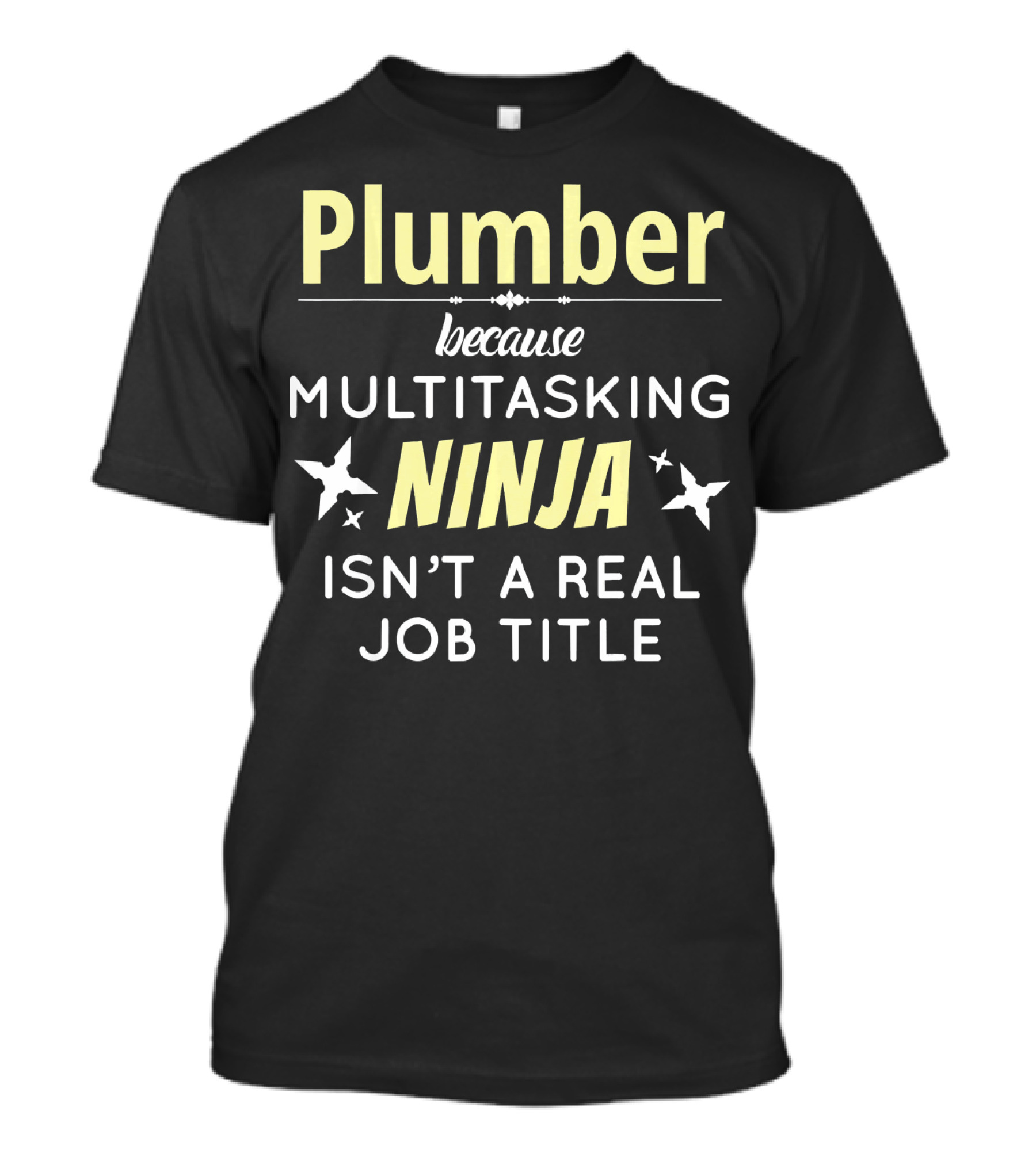 Plumber Because Multitasking Ninja Isn't A Real Job Title T-Shirt
