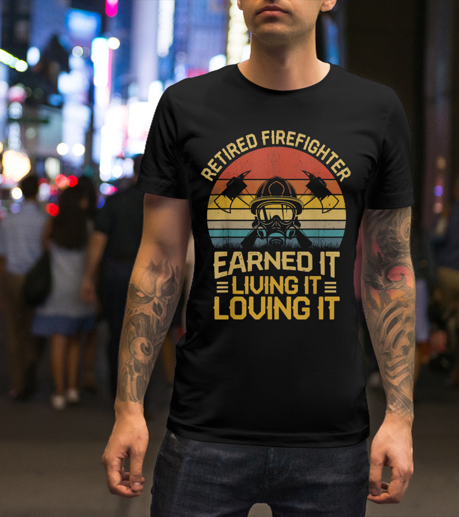 Retired Firefighter Earned It Living It Loving It Vintage Axes And Helmet T-Shirt
