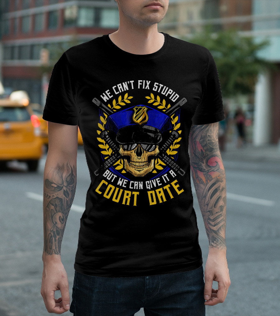 We Can't Fix Stupid But We Can Give It a Court Date Skull with Police Hat and Crossed Batons T-Shirt