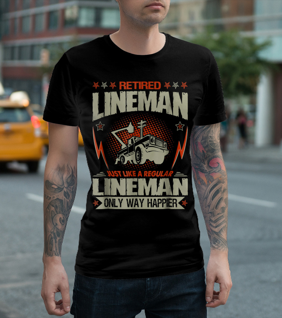 Retired Lineman Just Like A Regular Lineman Only Way Happier T-Shirt