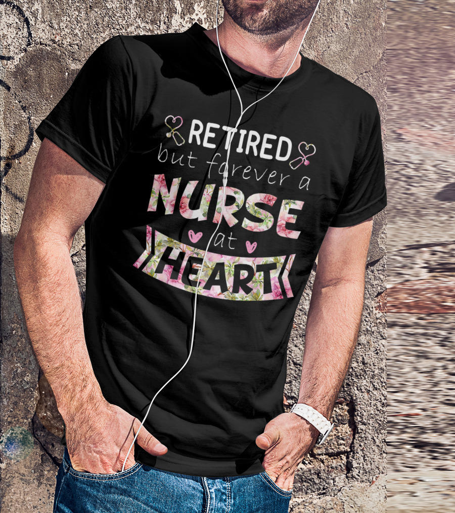 Retired But Forever A Nurse At Heart With Floral Accents And Stethoscope Icons T-Shirt