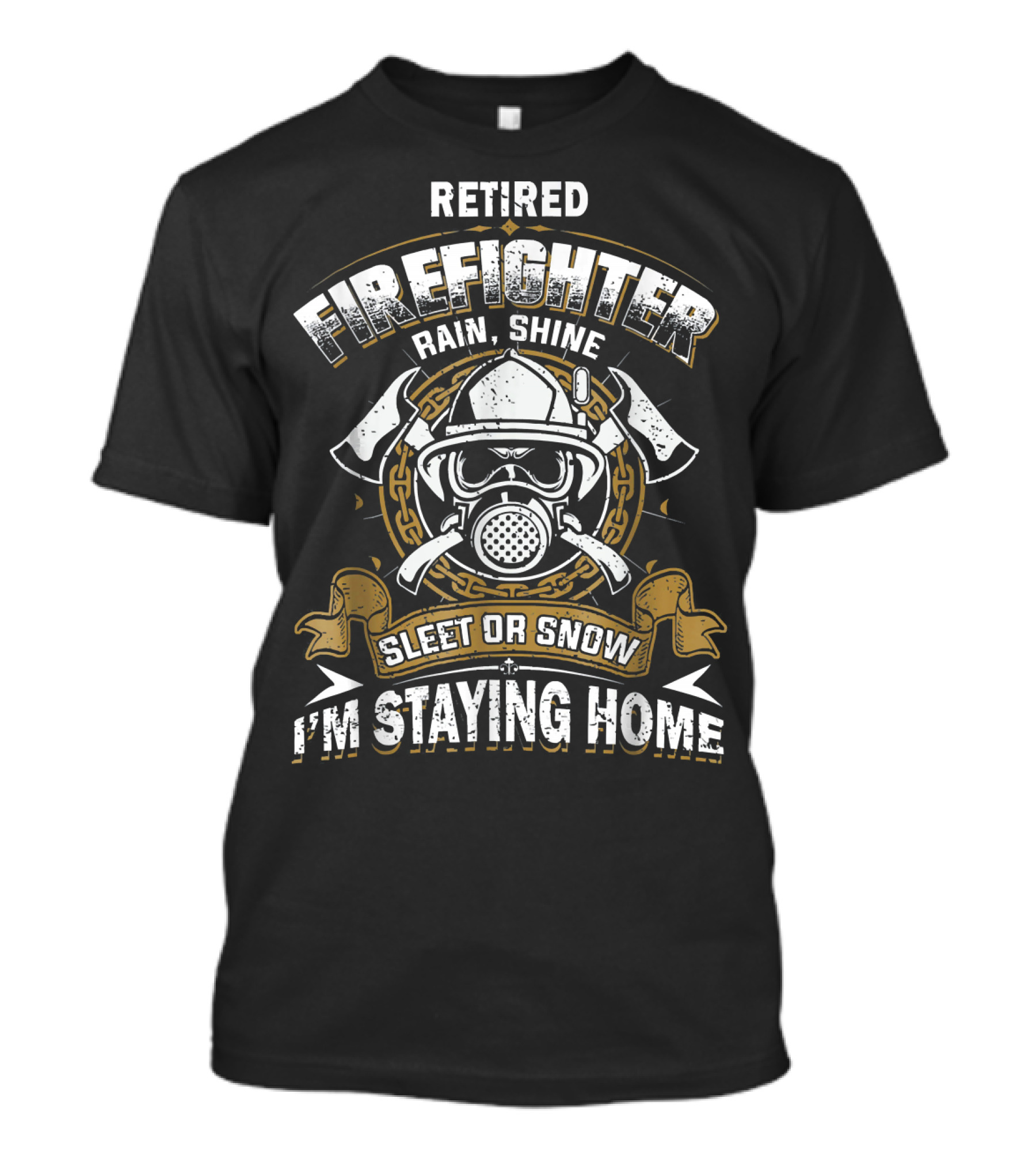 Retired Firefighter Rain Shine Sleet Or Snow I'm Staying Home T-Shirt