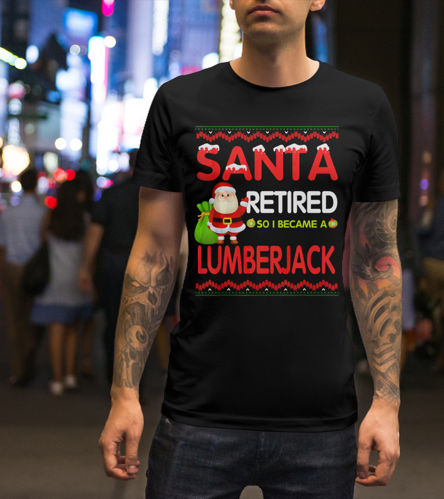 Santa Retired So I Became A Lumberjack Christmas T-Shirt