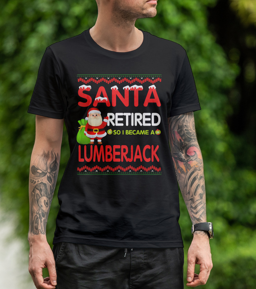 Santa Retired So I Became A Lumberjack Christmas T-Shirt