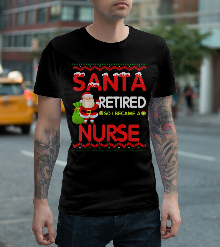 Santa Retired So I Became A Nurse Festive Holiday Nurse Humor T-Shirt