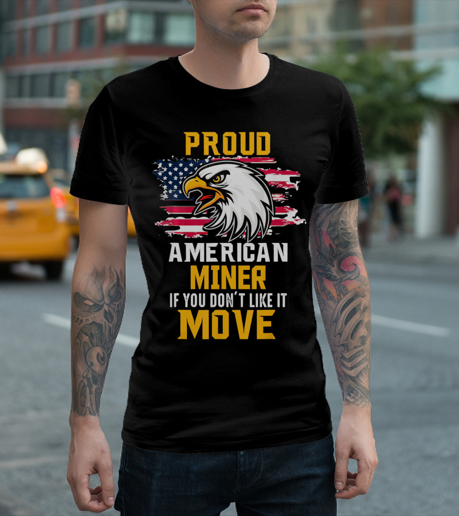 Proud American Miner Patriotic Eagle USA Flag If You Don't Like It Move T-Shirt