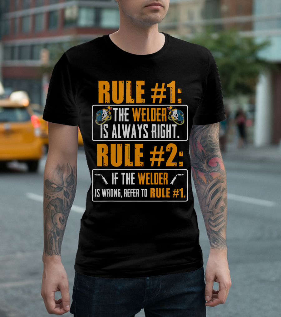Rule #1 The Welder Is Always Right Rule #2 If The Welder Is Wrong Refer To Rule #1 T-Shirt