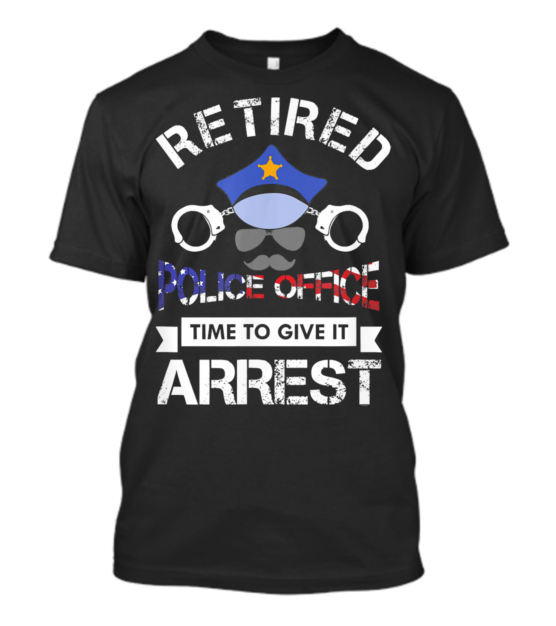 Retired Police Officer Time To Give It Arrest Handcuffs Hat Mustache USA Flag Colors T-Shirt