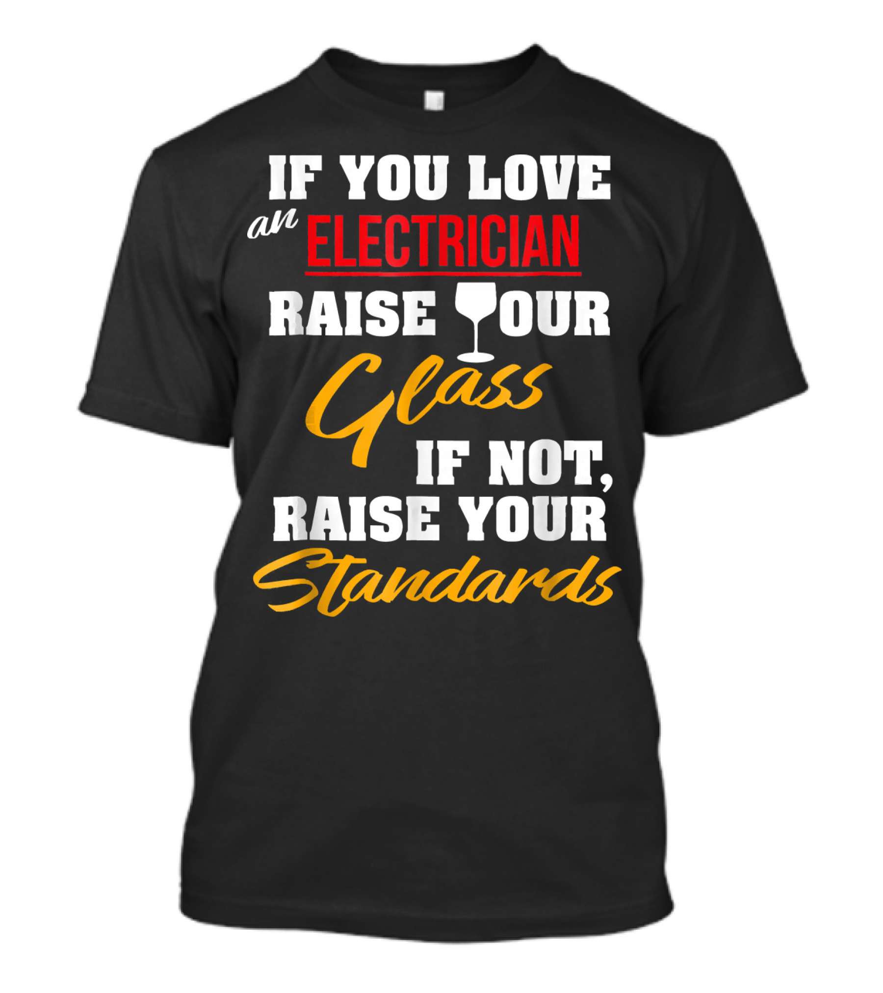If You Love An Electrician Raise Your Glass If Not, Raise Your Standards T-Shirt
