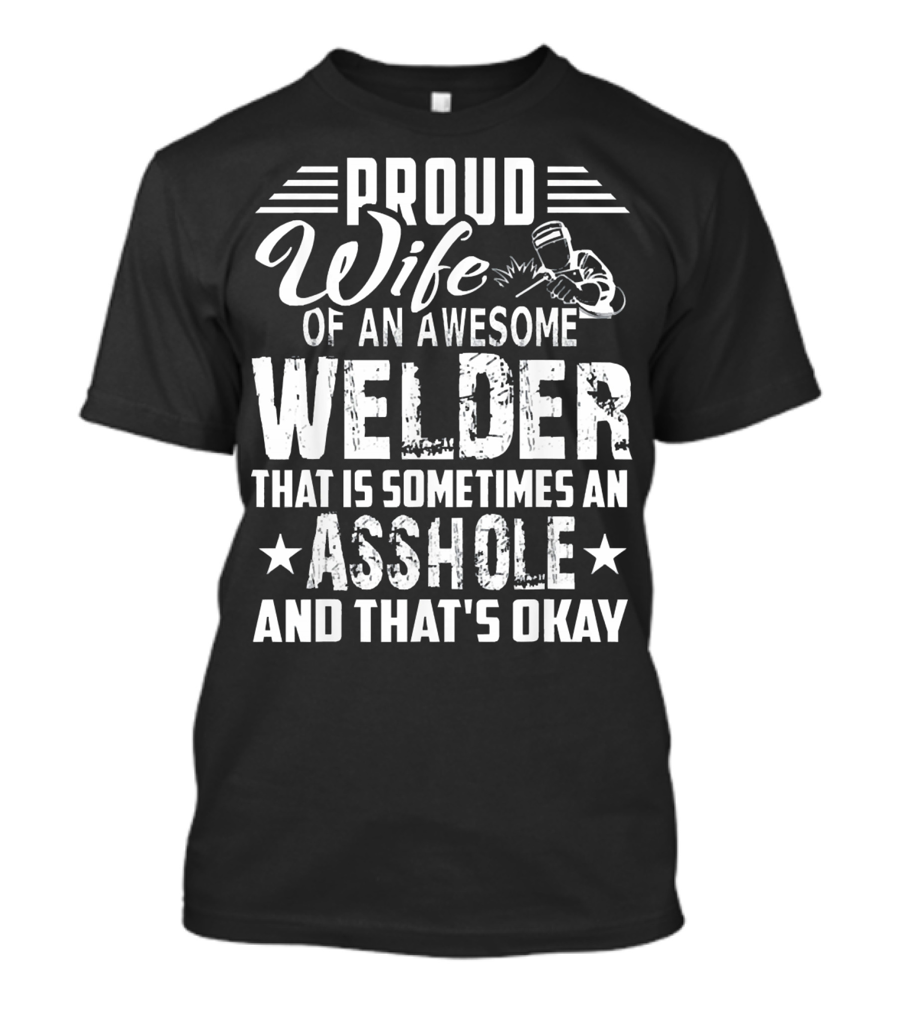 Proud Wife Of An Awesome Welder That Is Sometimes An Asshole And That's Okay T-Shirt