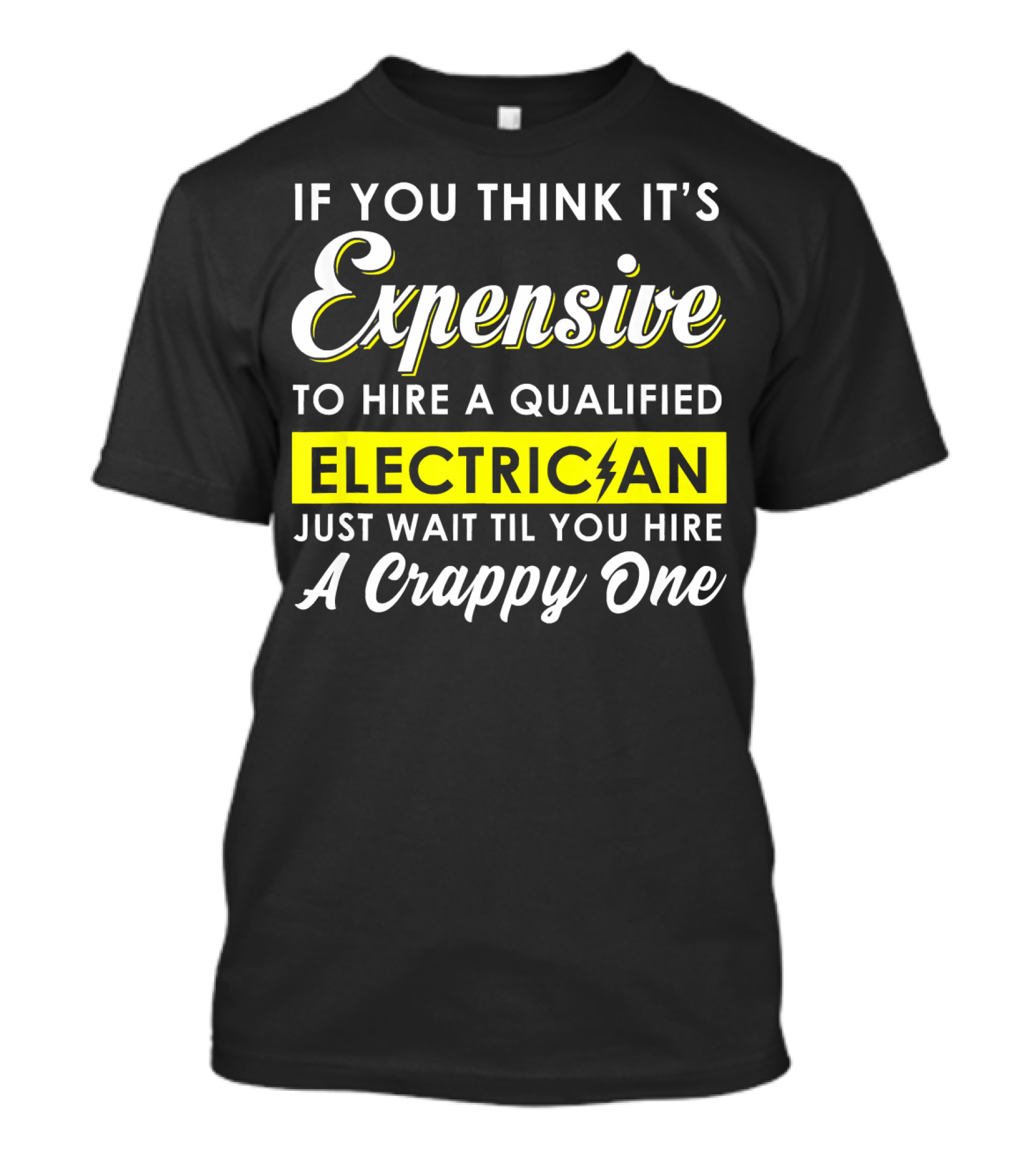 If You Think It's Expensive To Hire A Qualified Electrician Just Wait Til You Hire A Crappy One T-Shirt