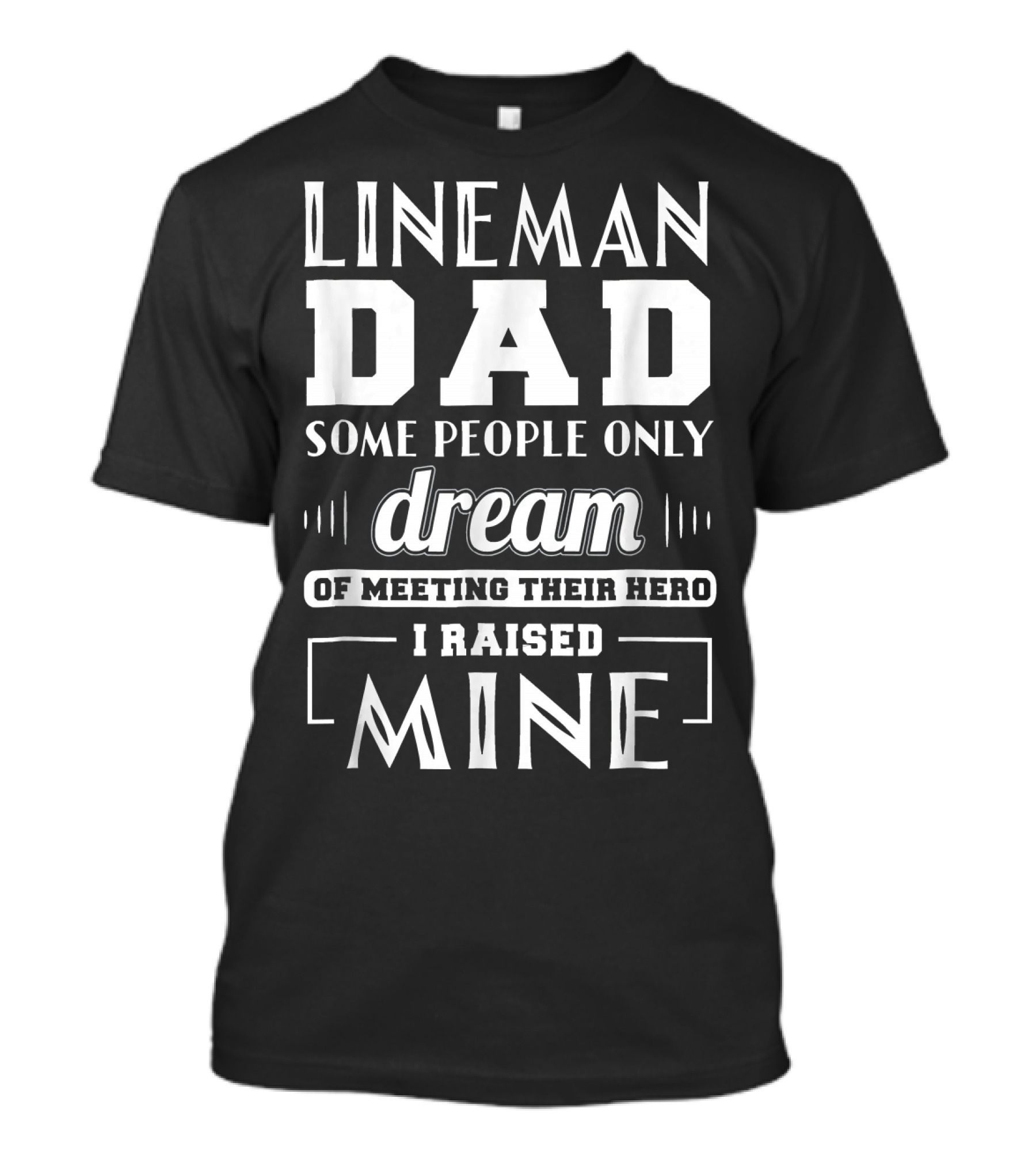 Lineman Dad Some People Only Dream Of Meeting Their Hero I Raised Mine T-Shirt