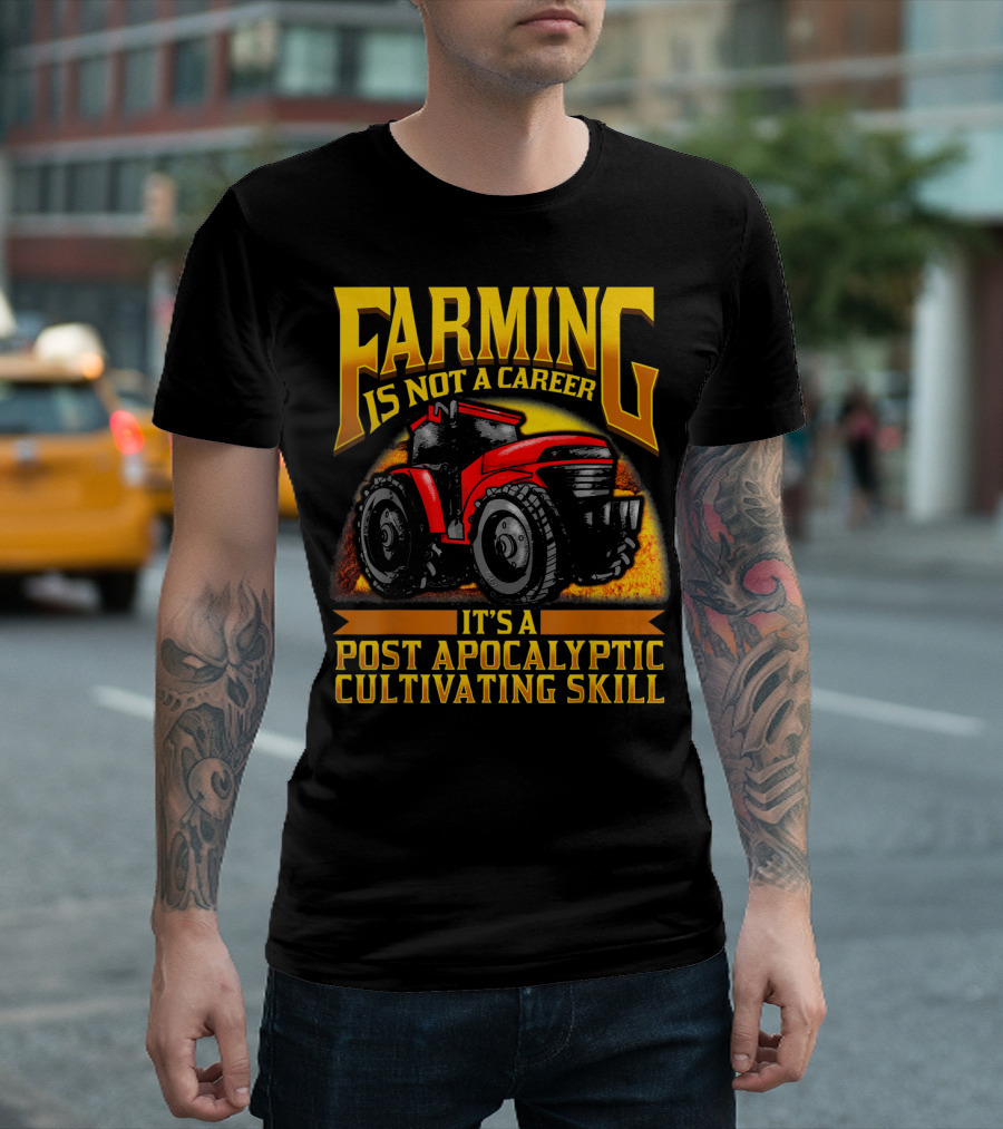 Farming Is Not a Career It's a Post Apocalyptic Cultivating Skill T-Shirt