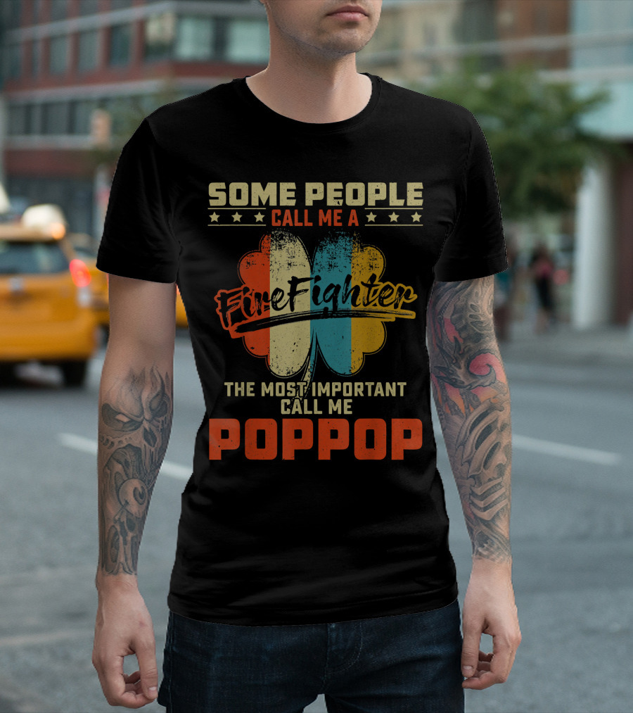 Some People Call Me A Firefighter The Most Important Call Me Poppop T-Shirt