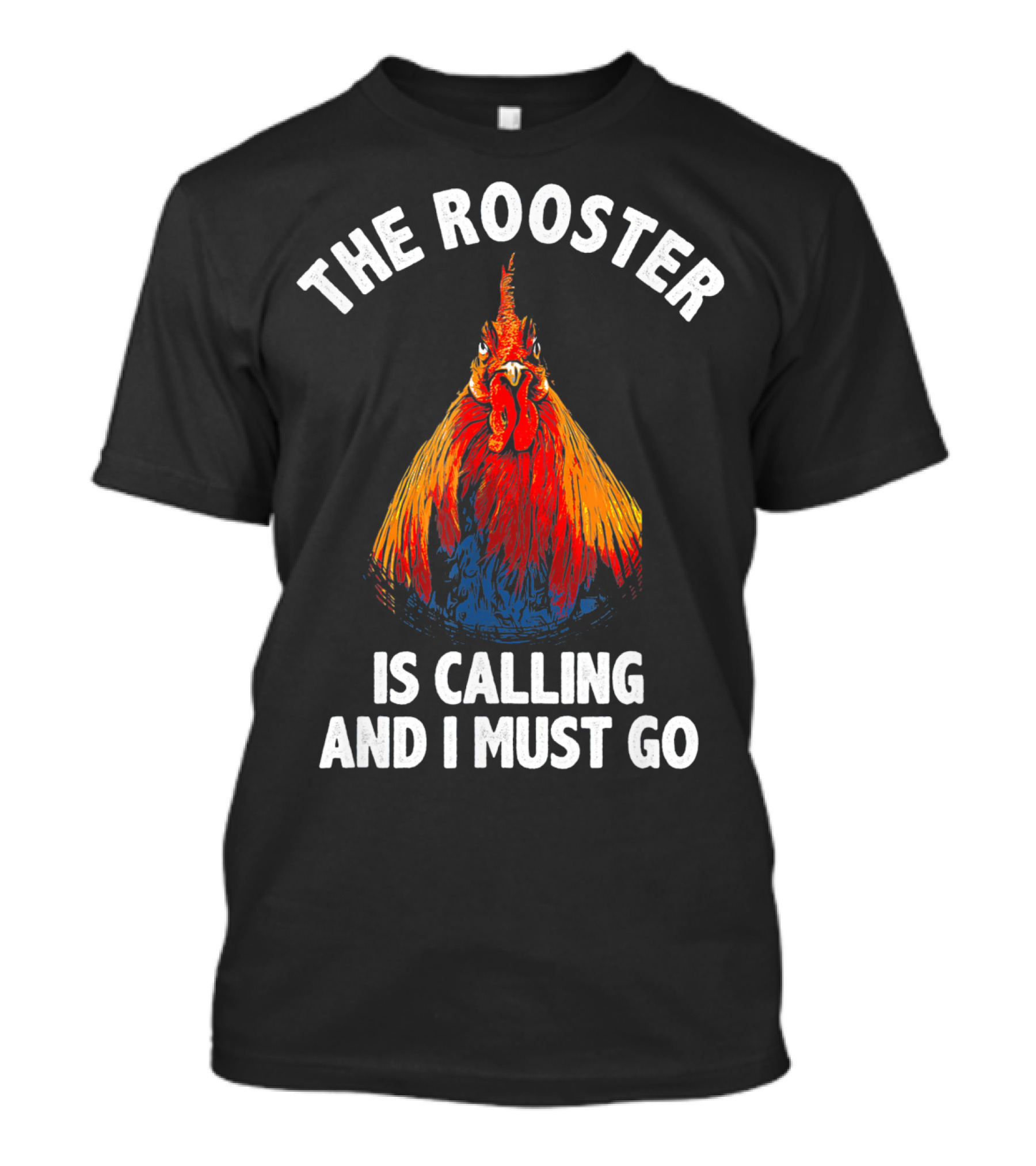 The Rooster Is Calling And I Must Go Farmer Rooster T-Shirt