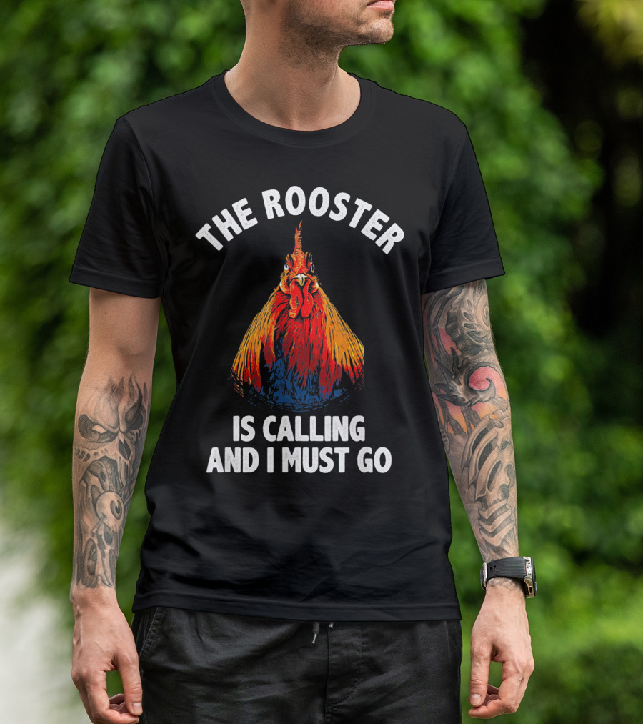 The Rooster Is Calling And I Must Go Farmer Rooster T-Shirt