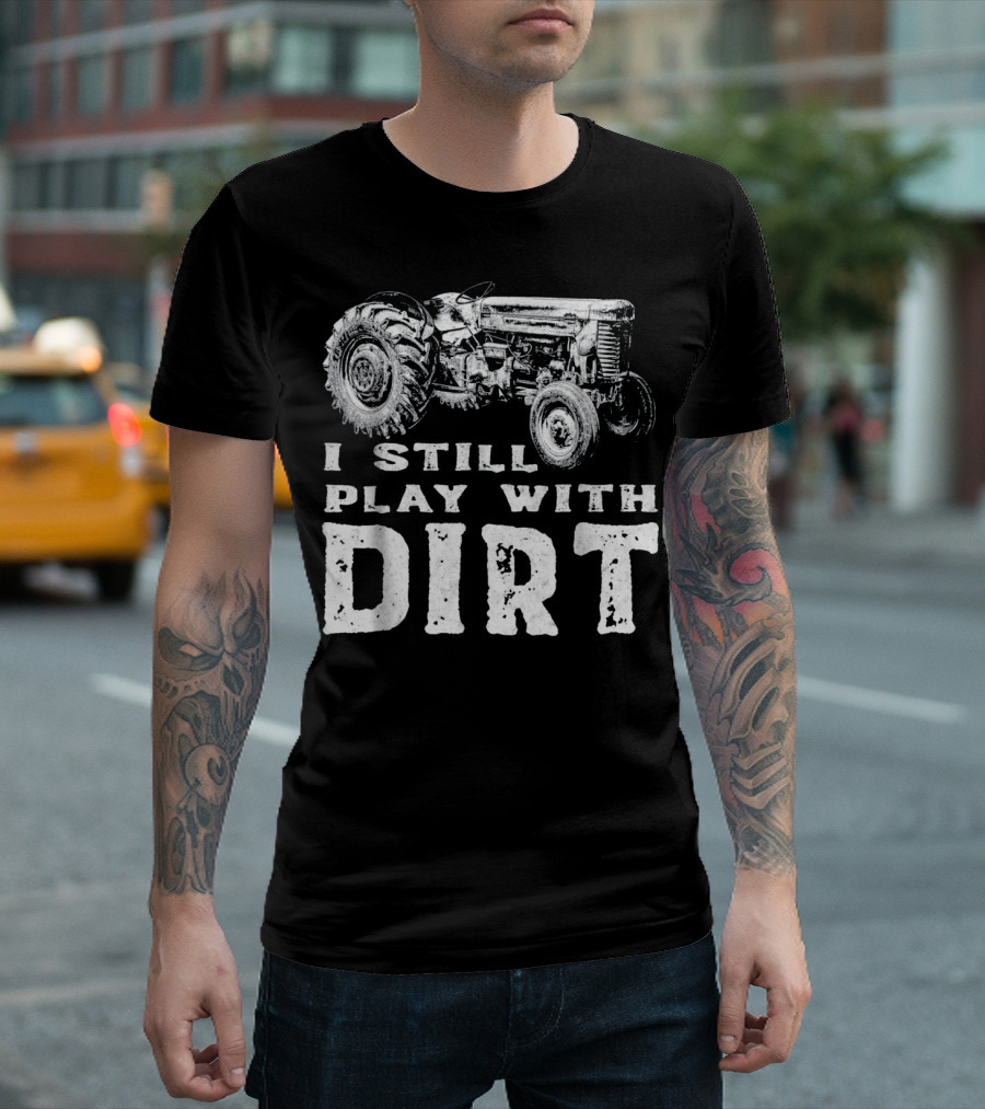 Vintage Tractor I Still Play With Dirt T-Shirt