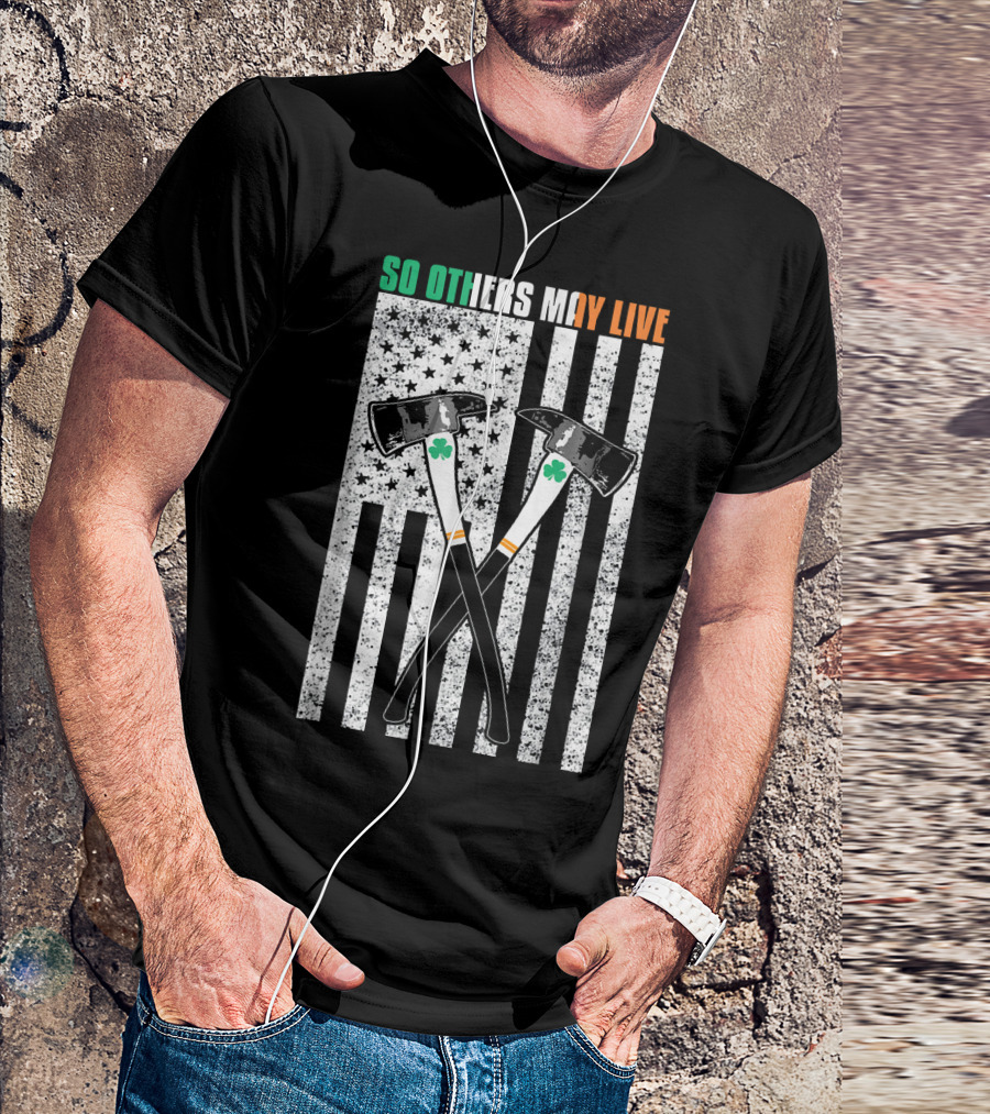 So Others May Live Irish Pride Firefighter Axes And Shamrock American Flag T-Shirt