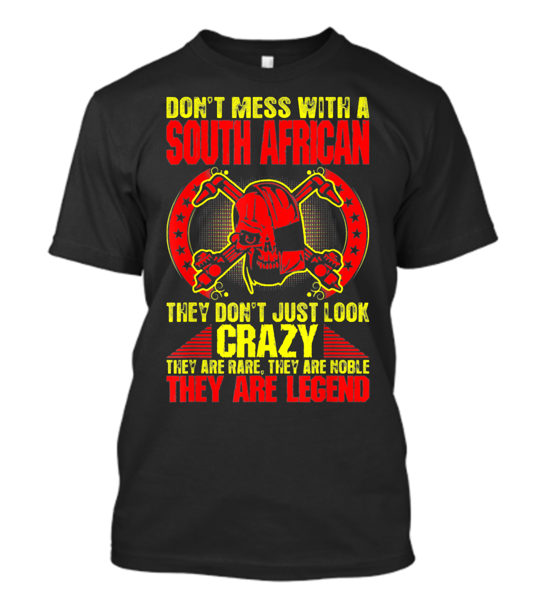 Don't Mess With A South African Crazy Legend Welder They Don't Just Look Crazy They Are Rare They Are Noble They Are Legend T-Shirt