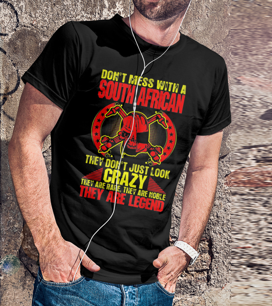 Don't Mess With A South African Crazy Legend Welder They Don't Just Look Crazy They Are Rare They Are Noble They Are Legend T-Shirt